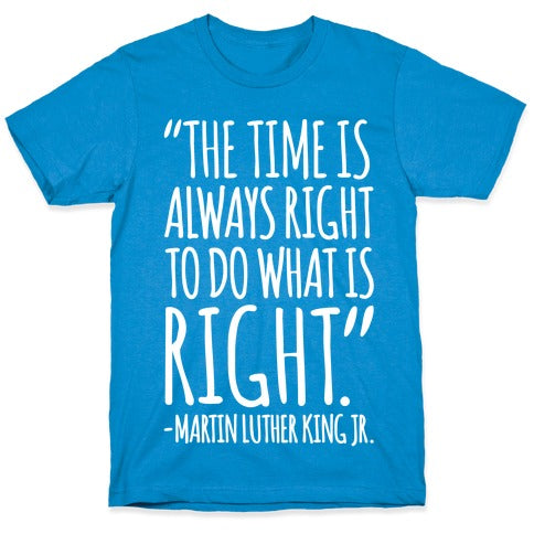 The Time Is Always Right To Do What Is Right MLK Jr. Quote White Print T-Shirt